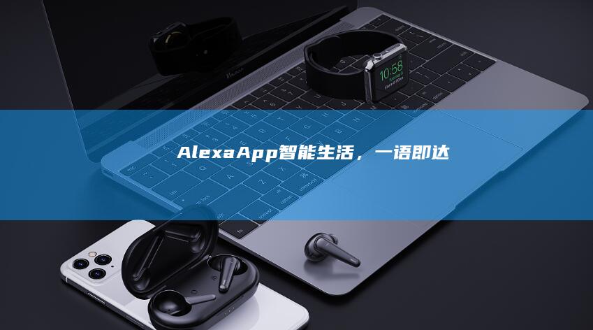 Alexa App：智能生活，一语即达